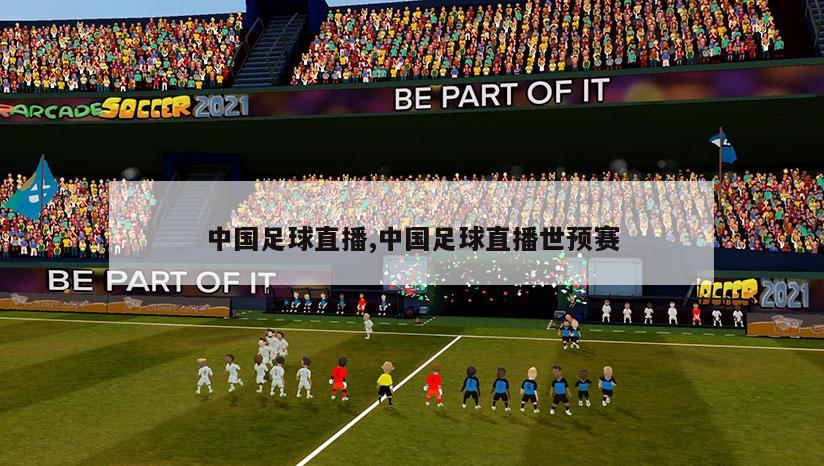 中国足球直播,中国足球直播世预赛
