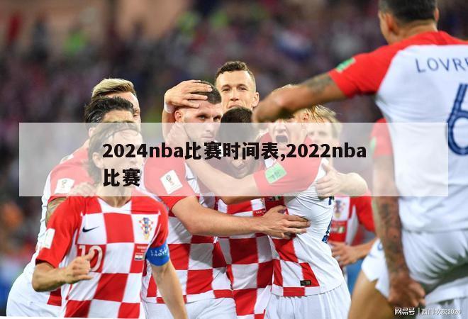 2024nba比赛时间表,2022nba比赛