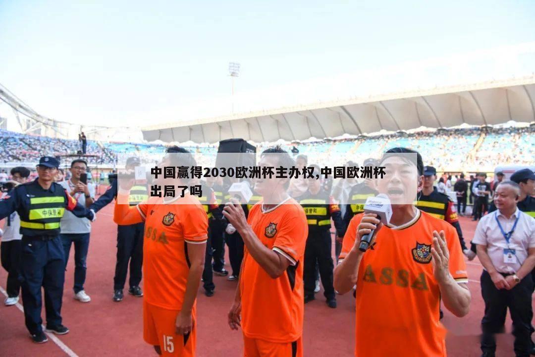 中国赢得2030欧洲杯主办权,中国欧洲杯出局了吗